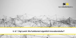 Rückblick 6. & 7. Digi-Lunch: Wie funktioniert eigentlich Innovationskultur?